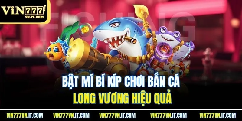Bật mí bí kíp chơi bắn cá long vương hiệu quả
