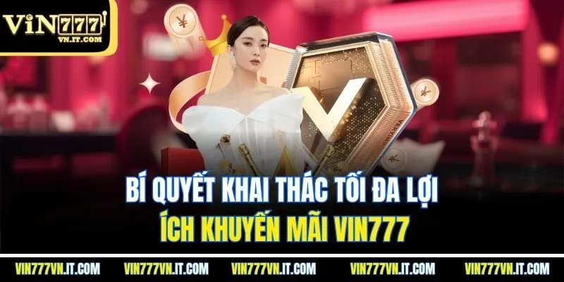 Bí quyết khai thác tối đa lợi ích khuyến mãi vin777