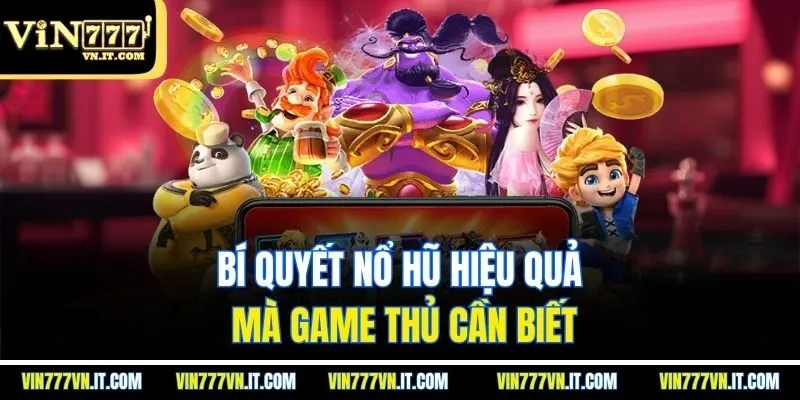 Bí quyết nổ hũ hiệu quả mà game thủ cần biếtt