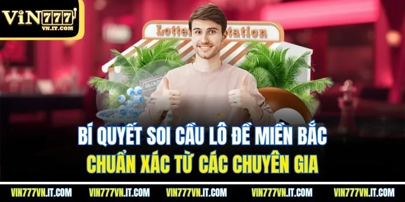 Bí quyết soi cầu lô đề miền Bắc chuẩn xác từ các chuyên gia