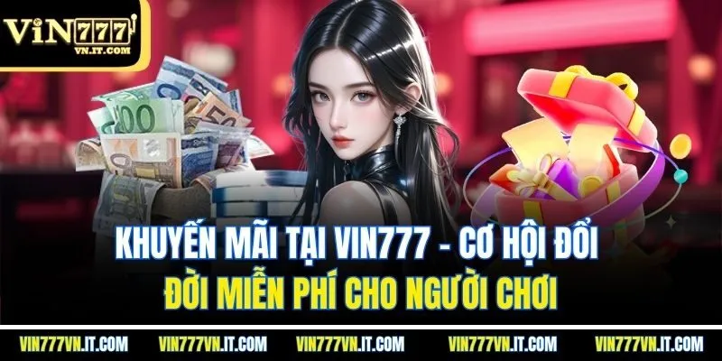 Khuyến mãi tại vin777 – Cơ hội đổi đời miễn phí cho người chơi