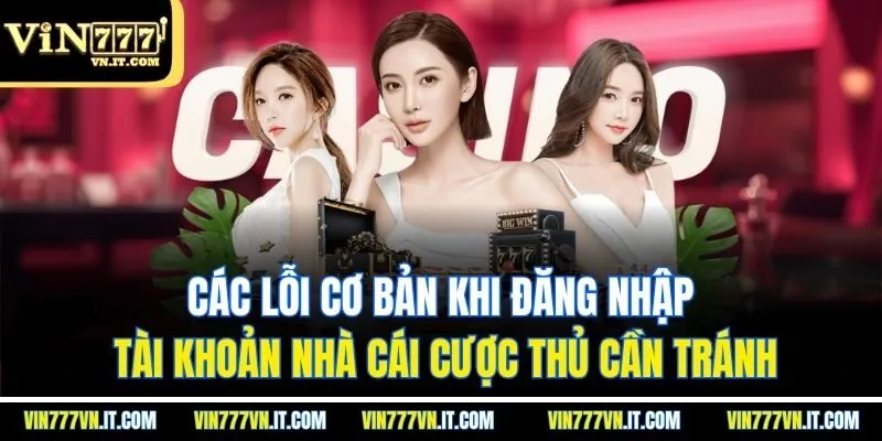 Các lỗi cơ bản khi đăng nhập tài khoản nhà cái cược thủ cần tránh