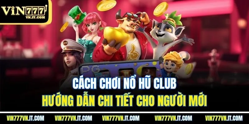 Cách chơi Nổ Hũ Club – Hướng dẫn chi tiết cho người mới