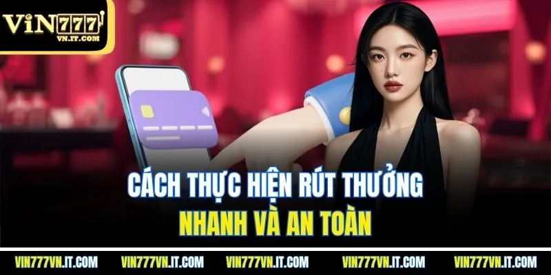 Cách thực hiện rút thưởng nhanh và an toàn