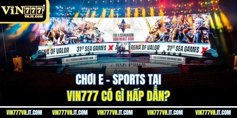 Chơi E - sports tại Vin777 có gì hấp dẫn?