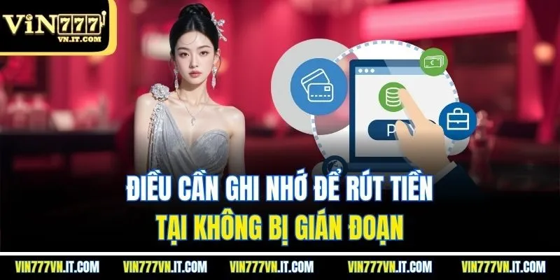 Điều cần ghi nhớ để rút tiền tại không bị gián đoạn