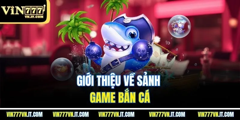 Giới thiệu về sảnh game bắn cá