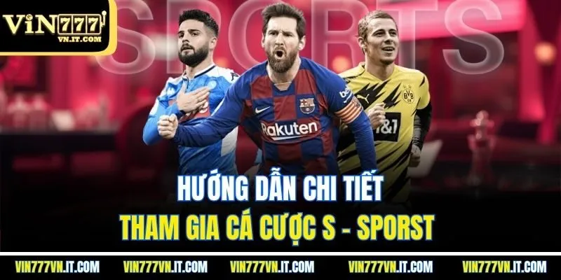 Hướng dẫn chi tiết tham gia cá cược S - sporst