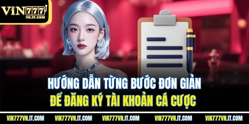 Hướng dẫn từng bước đơn giản để đăng ký tài khoản cá cược