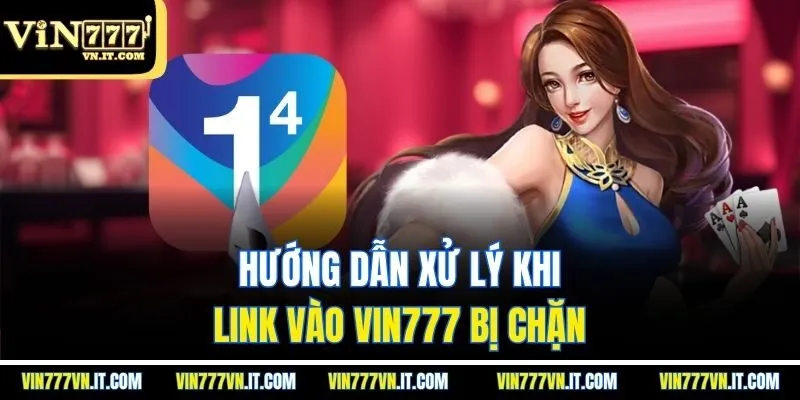 Hướng dẫn xử lý khi link vào vin777 bị chặn