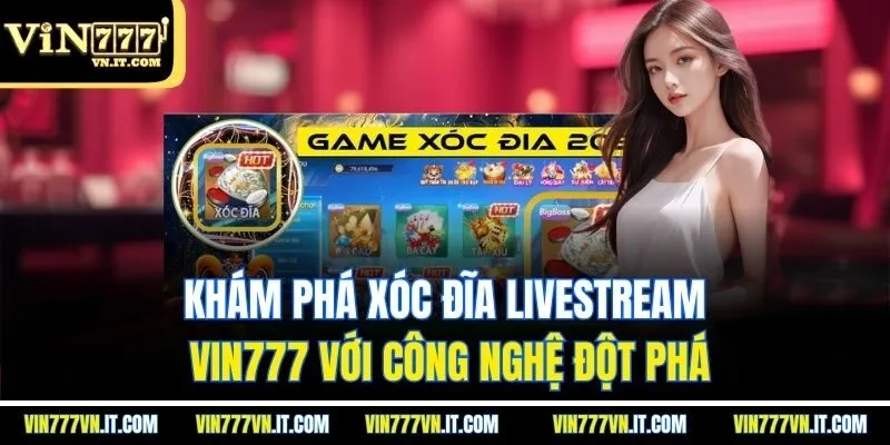 Khám phá xóc đĩa livestream vin777 với công nghệ đột phá