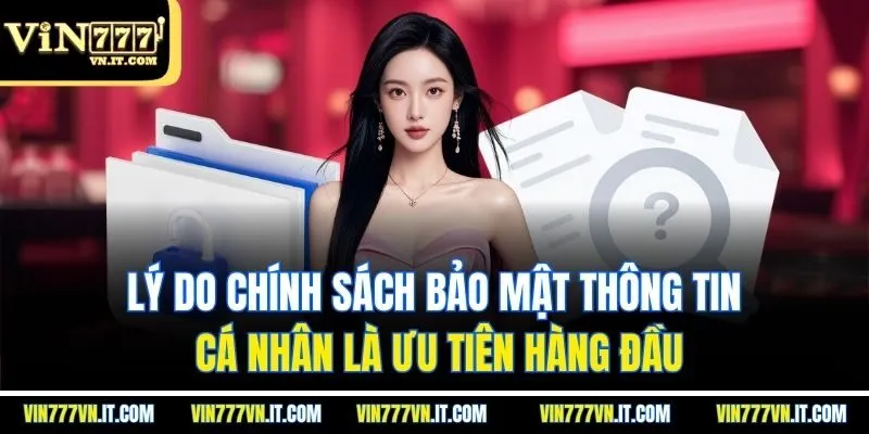 Lý do chính sách bảo mật thông tin cá nhân là ưu tiên hàng đầu