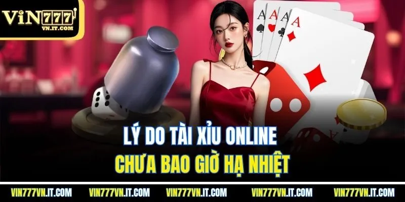 Lý do tài xỉu online chưa bao giờ hạ nhiệt
