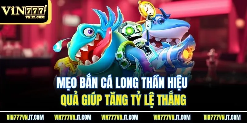 Mẹo bắn cá long thần hiệu quả giúp tăng tỷ lệ thắng