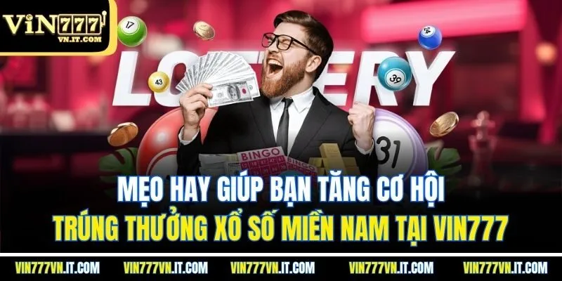 Mẹo hay giúp bạn tăng cơ hội trúng thưởng Xổ Số miền Nam tại vin777