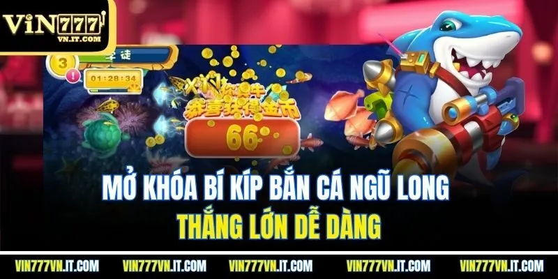 Mở khóa bí kíp bắn cá ngũ long thắng lớn dễ dàng
