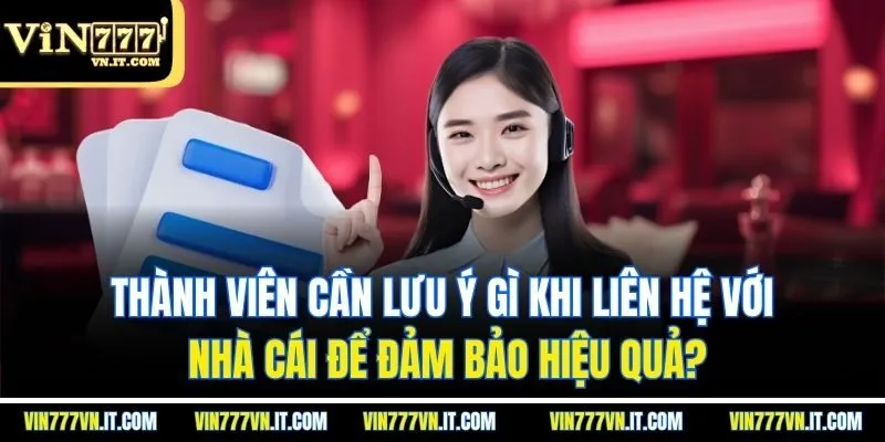 Thành viên cần lưu ý gì khi liên hệ với nhà cái để đảm bảo hiệu quả?