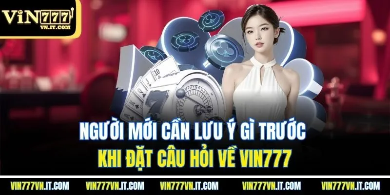 Người mới cần lưu ý gì trước khi đặt câu hỏi về vin777