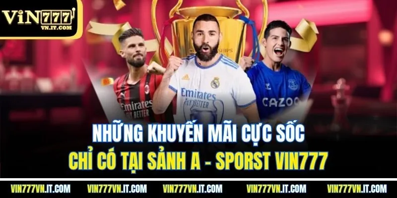 Những khuyến mãi cực sốc chỉ có tại sảnh A - sporst vin777