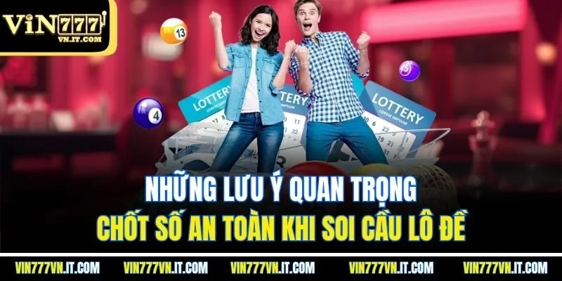 Những lưu ý quan trọng chốt số an toàn khi soi cầu lô đề