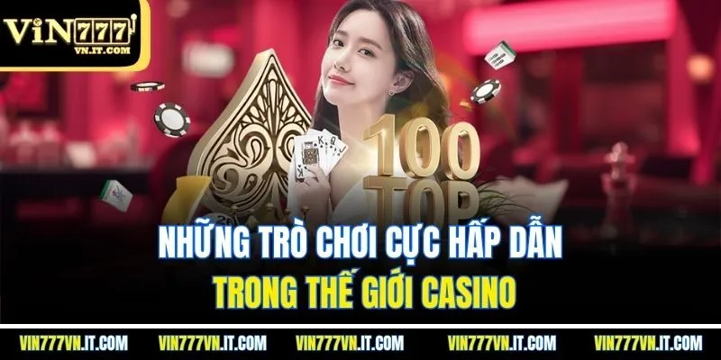 Những trò chơi cực hấp dẫn trong thế giới CASINO