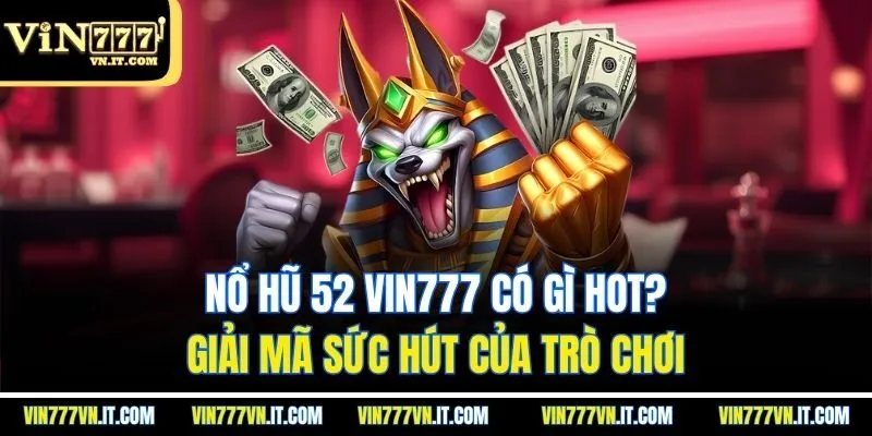Nổ hũ 52 vin777 có gì hot? Giải mã sức hút của trò chơi