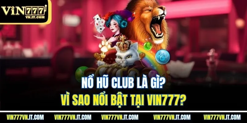 Nổ Hũ Club là gì? Vì sao nổi bật tại Vin777?