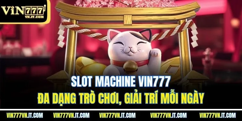 Slot machine vin777- đa dạng trò chơi, giải trí mỗi ngày