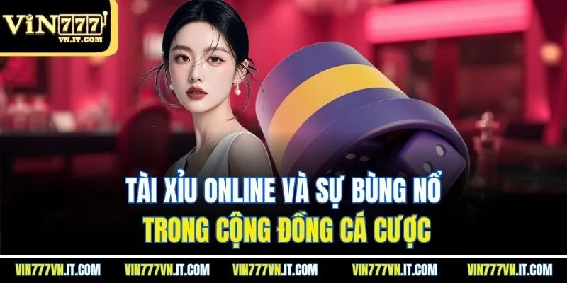 Tài xỉu online và sự bùng nổ trong cộng đồng cá cược