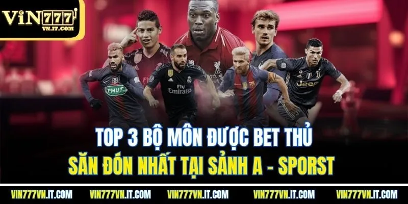 Top 3 bộ môn được bet thủ săn đón nhất tại sảnh A - sporst