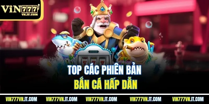 Top các phiên bản bắn cá hấp dẫn