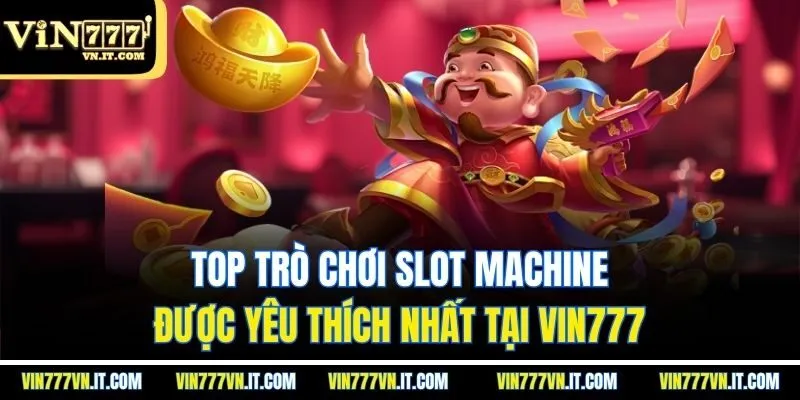 Top trò chơi slot machine được yêu thích nhất tại vin777