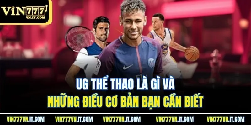UG thể thao là gì và những điều cơ bản bạn cần biết