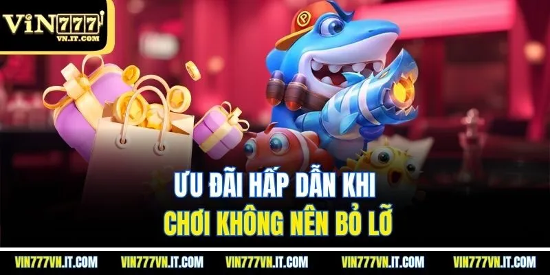 Ưu đãi hấp dẫn khi chơi không nên bỏ lỡ