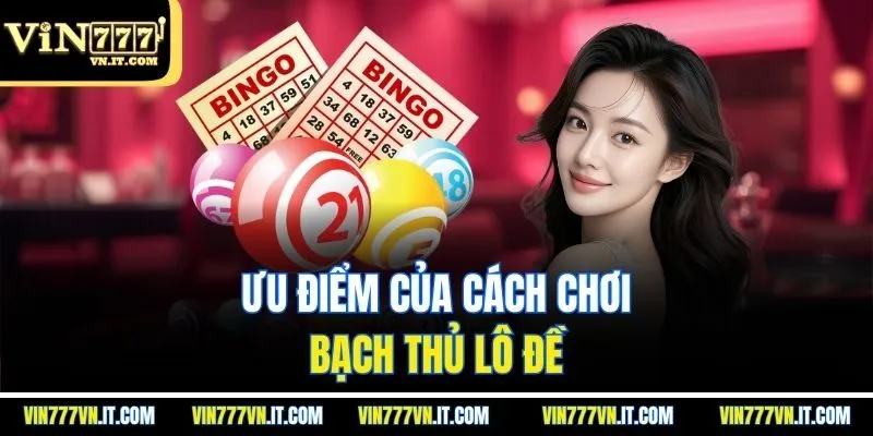 Ưu điểm của cách chơi bạch thủ lô đề