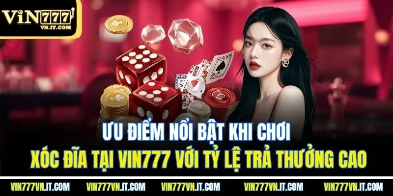 Ưu điểm nổi bật khi chơi xóc đĩa tại Vin777 với tỷ lệ trả thưởng cao