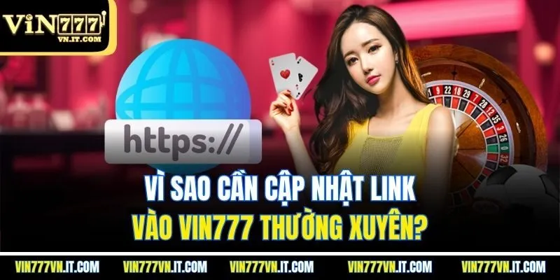 Vì sao cần cập nhật link vào vin777 thường xuyên?