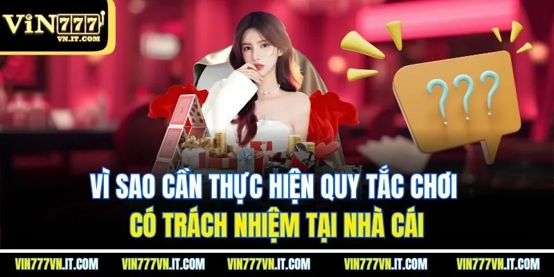 Vì sao cần thực hiện quy tắc chơi có trách nhiệm tại nhà cái